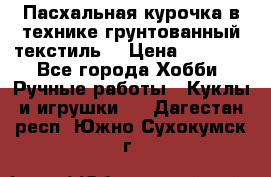 Пасхальная курочка в технике грунтованный текстиль. › Цена ­ 1 000 - Все города Хобби. Ручные работы » Куклы и игрушки   . Дагестан респ.,Южно-Сухокумск г.